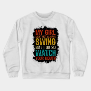 My Girl Might Not Always Swing But I Do So Watch Your Mouth Crewneck Sweatshirt